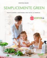 Semplicemente green. Ricette veg, buone e sostenibili per tutta la famiglia