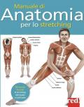 Manuale di anatomia per lo stretching. 50 esercizi illustrati di stretching, rinforzante e tonificante