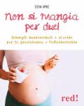 Non si mangia per due! Consigli nutrizionali e ricette per la gravidanza e l'allattamento. Ediz. illustrata