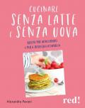 Cucinare senza latte e senza uova. Ricette per intolleranti e per il resto della famiglia. Ediz. illustrata