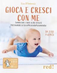 Gioca e cresci con me. Tummy Time e tante altre attività per favorire lo sviluppo psicomotorio da 0 a 18 mesi. Con QR Code