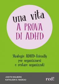 Una vita a prova di ADHD. Strategie ADHD-Friendly per organizzarsi e restare organizzati