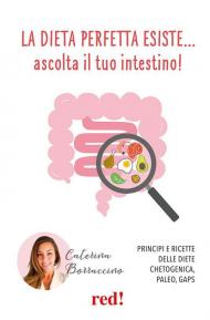 La dieta perfetta esiste… ascolta il tuo intestino! Principi e ricette delle diete Chetogenica, Paleo, Gaps