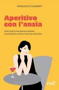 Aperitivo con l'ansia. Storie (vere) e strumenti per smettere di combatterla e iniziare a farci due chiacchiere