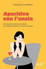 Aperitivo con l'ansia. Storie (vere) e strumenti per smettere di combatterla e iniziare a farci due chiacchiere