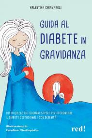Guida al diabete in gravidanza. Tutto quello che occorre sapere per affrontare il diabete gestazionale con serenità