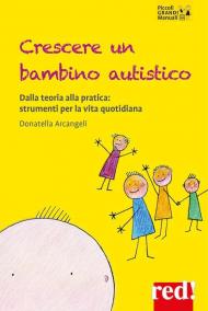 Crescere un bambino autistico. Dalla teoria alla pratica: strumenti per la vita quotidiana