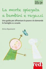 La morte spiegata a bambini e ragazzi. Una guida per affrontare le paure e le domande in famiglia e a scuola