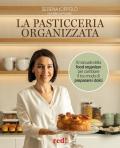 La pasticceria organizzata. Il manuale della food organizer per cambiare il tuo modo di preparare i dolci. Ediz. a colori