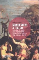 Mondi nuovi a teatro. L'immagine del mondo sulle scene europee di Cinquecento e Seicento: spazi, economia, società