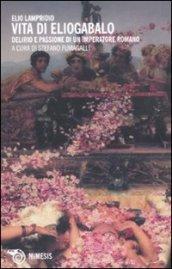 Vita di Eliogabalo. Delirio e passione di un imperatore romano