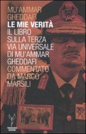 Le mie verità. Il libro sulla terza via universale di Mu'ammar Gheddafi commentato da Marco Marsili