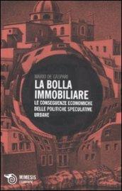 Bolla immobiliare. Le conseguenze economiche delle politiche speculative urbane (La)