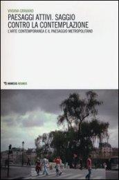 Paesaggi attivi. Saggio contro la contemplazione. L'arte contemporanea e il paesaggio metropolitano