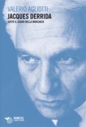 Jacques Derrida. Sotto il segno della mancanza