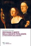 Vecchiaia e morte nella società fetalizzata. La psicoterapia dell'anziano