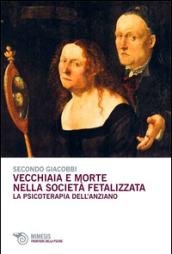 Vecchiaia e morte nella società fetalizzata. La psicoterapia dell'anziano