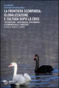 La frontiera scomparsa: globalizzazione e cultura dopo la crisi. Entgrenzung: indipendenza, spostamento e scomparsa delle frontiere?