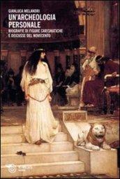 Un'archeologia personale. Biografie di figure carismatiche e discusse del Novecento