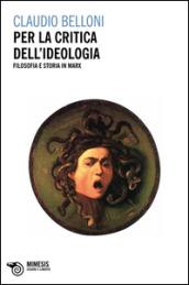 Per la critica dell'ideologia. Filosofia e storia in Marx