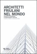 Architetti friulani nel mondo. Raccolta di esperienze di professionisti friulani