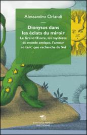 Dionysos dans les eclats du miroir. Le Grand Oeuvre, les mystères du monde antique, l'amour en tant que recherche du Soi