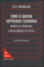 Come le banche soffocano l'economia. Monopolio finanziario e impoverimento delle popolazioni