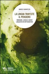 La lingua traveste il pensiero. Immagine, logica e giochi linguistici in Wittgenstein