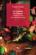 La maladie de l'absolu. L'origine du mal et la recherche du bien