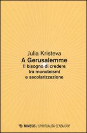 A Gerusalemme. Il bisogno di credere tra monoteismi e secolarizzazione