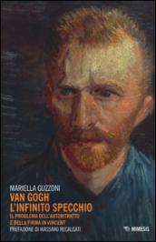 Van Gogh l'infinito specchio. Il problema dell'autoritratto e della firma in «Vincent». Ediz. illustrata