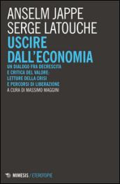 Uscire dall'economia. Un dialogo fra decrescita e critica del valore: letture della crisi e percorsi di liberazione