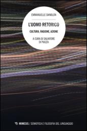 L'uomo retorico. Cultura, ragione, azione