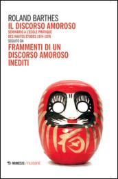 Il discorso amoroso. Seminario a l'Ecole Pratique des Hautes Etudes 1974-1976. Seguito da «Frammenti di un discorso amoroso» inediti