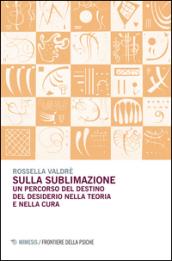 Sulla sublimazione. Un percorso del destino del desiderio nella teoria e nella cura