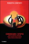 Comunicare l'utopia. Manifesti anarchici conservati presso l'Archivio Famiglia Berneri - Aurelio Chessa di Reggio Emilia. Ediz. illustrata