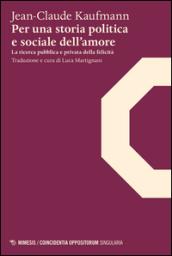 Per una storia politica e sociale dell'amore. La ricerca pubblica e privata della felicità