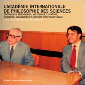 L'Académie Internationale de philosophie des sciences. Documents théoriques, historiques, statuts, membres, colloques et histoire photographique