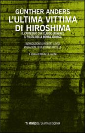 L'ultima vittima di Hiroshima. Il carteggio con Claude Eatherly, il pilota della bomba atomica