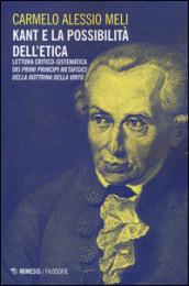 Kant e la possibilità dell'etica. Lettura critico-sistematica dei «Primi principi metafisici della dottrina della virtù»