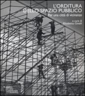 L'orditura dello spazio pubblico. Per una città di vicinanze. Ediz. italiana e inglese