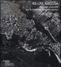 Re-use Ragusa. Strategie sostenibili per la rinascita del centro storico. Ediz. illustrata