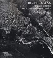 Re-use Ragusa. Strategie sostenibili per la rinascita del centro storico. Ediz. illustrata