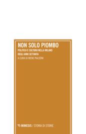 Non solo piombo. Politica e cultura nella Milano degli anni settanta