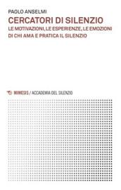 Cercatori di silenzio. Le motivazioni, le esperienze, le emozioni di chi ama e pratica il silenzio