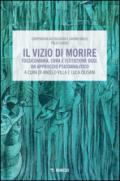 Il vizio di morire. Tossicomania, cura e istituzione oggi. Un approccio psicoanalitico