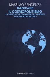 Radicare il cosmopolitismo. La sociologia cosmopolita di fronte alla sfide del futuro