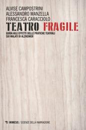 Teatro fragile. Guida agli effetti delle pratiche teatrali sui malati di Alzheimer