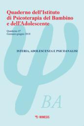 Quaderno dell'Istituto di psicoterapia del bambino e dell'adolescente. Vol. 47: Isteria, adolescenza e psicoanalisi (Gennaio-giugno 2018)