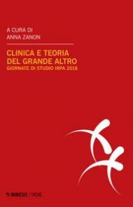 Clinica e teoria del grande Altro. Atti delle Giornate di studio IRPA (Milano, febbraio 2018)